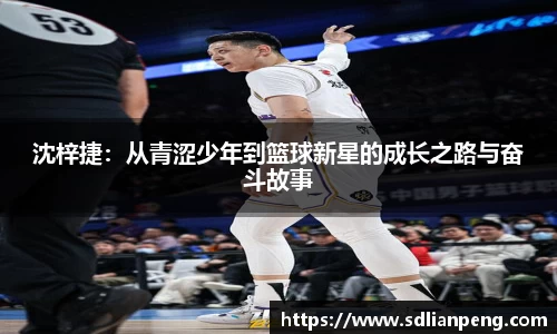 沈梓捷：从青涩少年到篮球新星的成长之路与奋斗故事